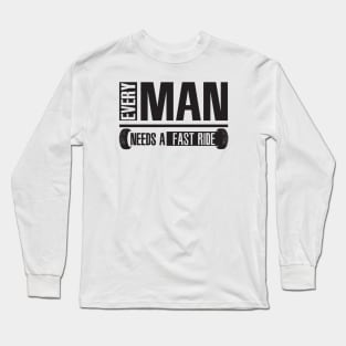 Every man needs a fast ride Long Sleeve T-Shirt